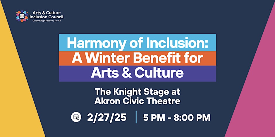 Yellow, black, and pink graphic that reads "Harmony of Inclusion: A Winter Benefit for Arts & Culture, The Knight Stage at Akron Civic Theatre, 2/27/25, 5 PM-8 PM"