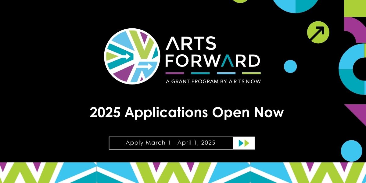 Black graphic that reads "ArtsForward 2025 Applications Open Now" 